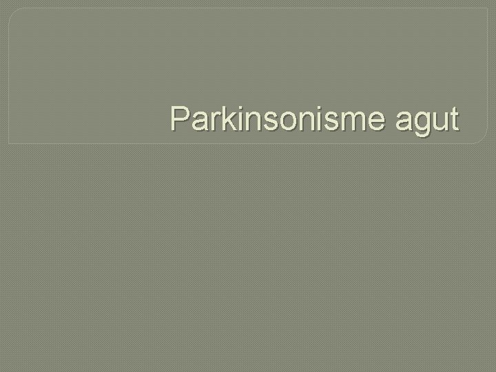 Parkinsonisme agut 