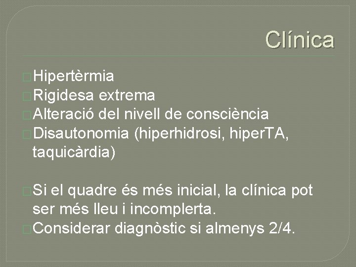 Clínica �Hipertèrmia �Rigidesa extrema �Alteració del nivell de consciència �Disautonomia (hiperhidrosi, hiper. TA, taquicàrdia)