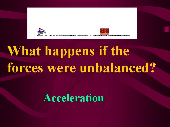 What happens if the forces were unbalanced? Acceleration 