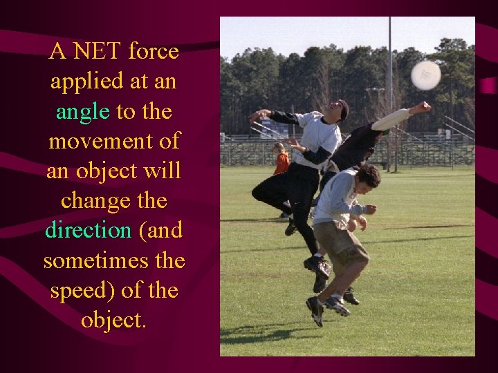 A NET force applied at an angle to the movement of an object will