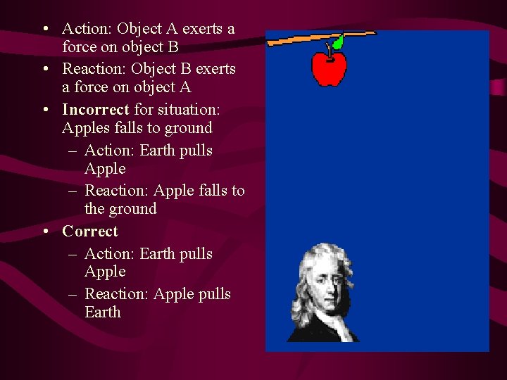  • Action: Object A exerts a force on object B • Reaction: Object