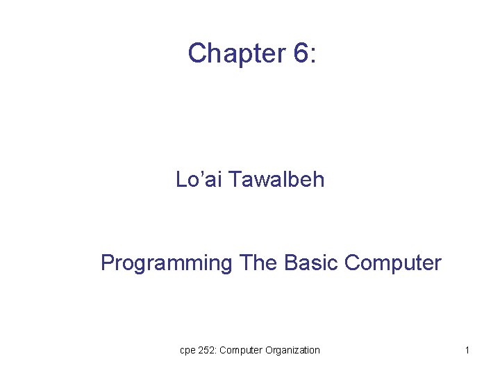 Chapter 6: Lo’ai Tawalbeh Programming The Basic Computer cpe 252: Computer Organization 1 