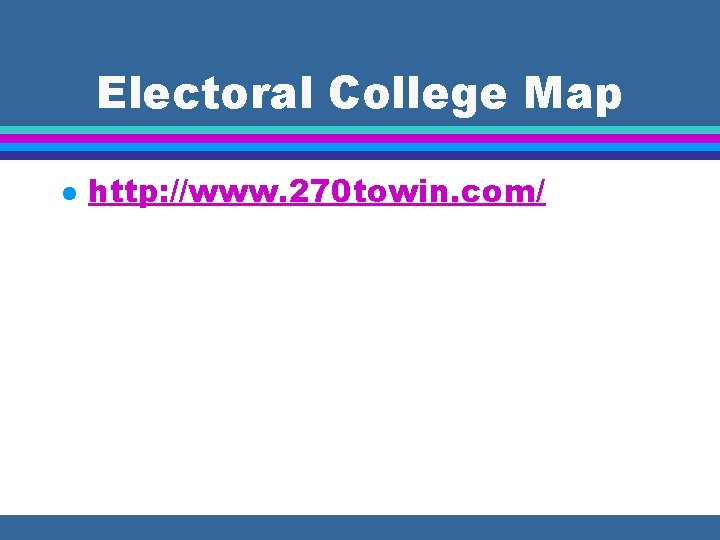 Electoral College Map l http: //www. 270 towin. com/ 