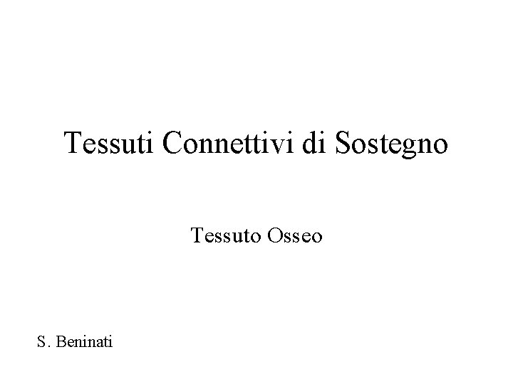 Tessuti Connettivi di Sostegno Tessuto Osseo S. Beninati 