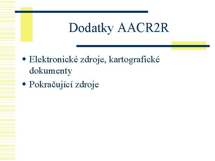Dodatky AACR 2 R w Elektronické zdroje, kartografické dokumenty w Pokračující zdroje 