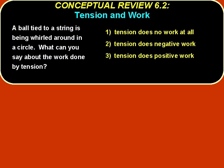 CONCEPTUAL REVIEW 6. 2: Tension and Work A ball tied to a string is