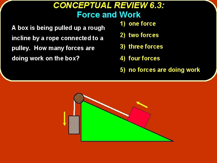 CONCEPTUAL REVIEW 6. 3: Force and Work A box is being pulled up a