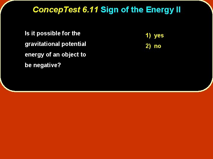 Concep. Test 6. 11 Sign of the Energy II Is it possible for the