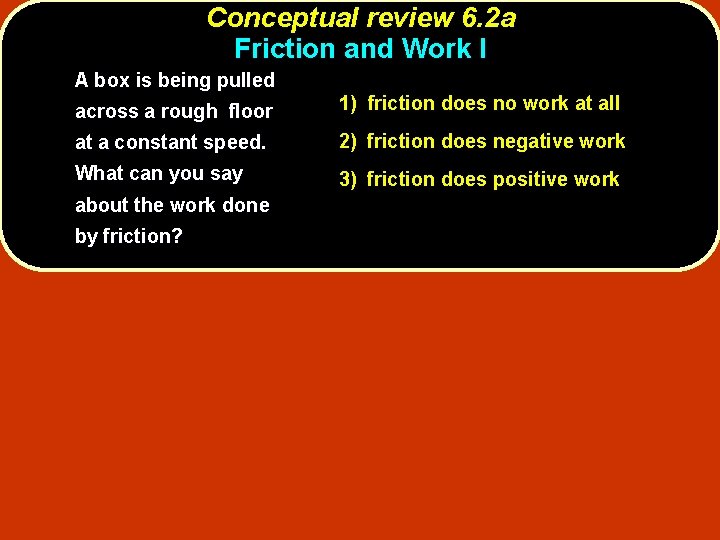 Conceptual review 6. 2 a Friction and Work I A box is being pulled