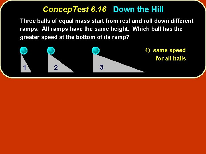 Concep. Test 6. 16 Down the Hill Three balls of equal mass start from