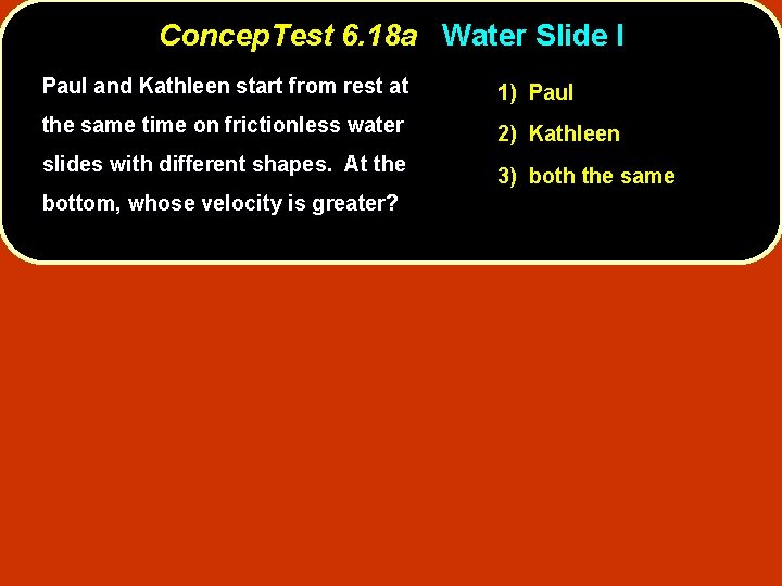 Concep. Test 6. 18 a Water Slide I Paul and Kathleen start from rest