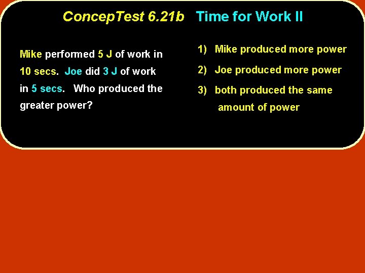 Concep. Test 6. 21 b Time for Work II Mike performed 5 J of