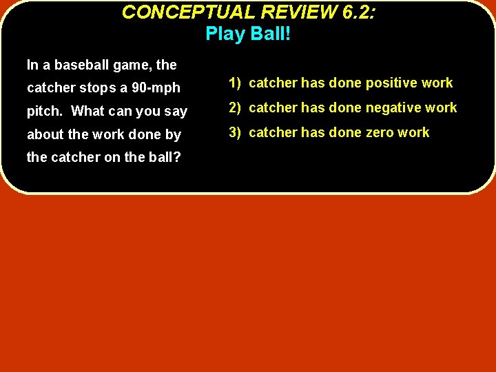 CONCEPTUAL REVIEW 6. 2: Play Ball! In a baseball game, the catcher stops a