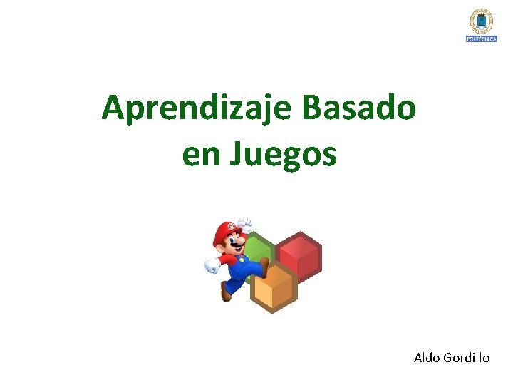 Aprendizaje Basado en Juegos Aldo Gordillo 