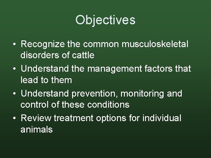 Objectives • Recognize the common musculoskeletal disorders of cattle • Understand the management factors