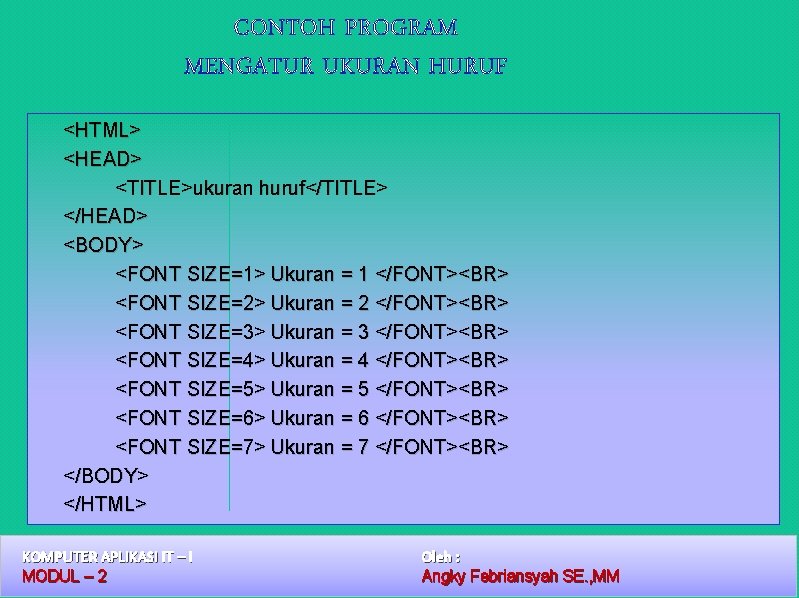 CONTOH PROGRAM MENGATUR UKURAN HURUF <HTML> <HEAD> <TITLE>ukuran huruf</TITLE> </HEAD> <BODY> <FONT SIZE=1> Ukuran