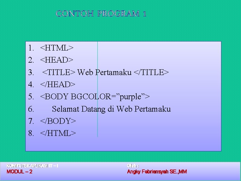 CONTOH PROGRAM 1 1. 2. 3. 4. 5. 6. 7. 8. <HTML> <HEAD> <TITLE>