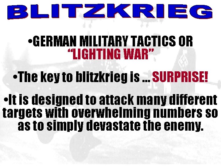 BLITZKREIG • GERMAN MILITARY TACTICS OR “LIGHTING WAR” • The key to blitzkrieg is