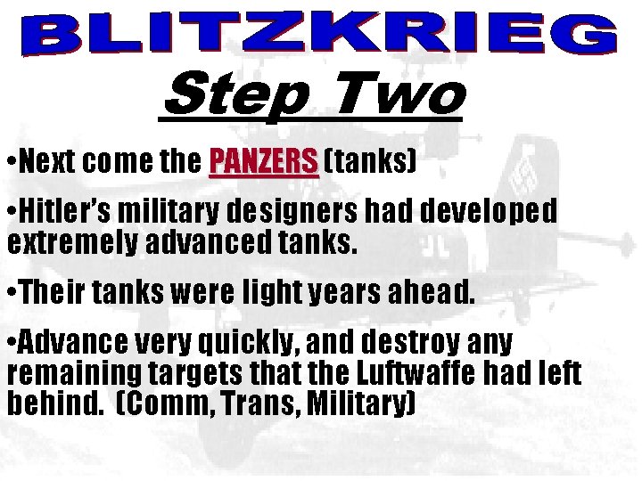 BLITZKREIG Step Two • Next come the PANZERS (tanks) • Hitler’s military designers had