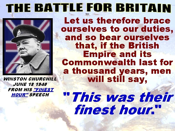 Britain WINSTON CHURCHILL JUNE 18 1940 FROM HIS "FINEST HOUR" SPEECH Let us therefore