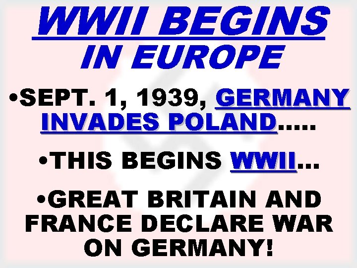 WWII BEGINS IN EUROPE • SEPT. 1, 1939, GERMANY INVADES POLAND…. . POLAND •