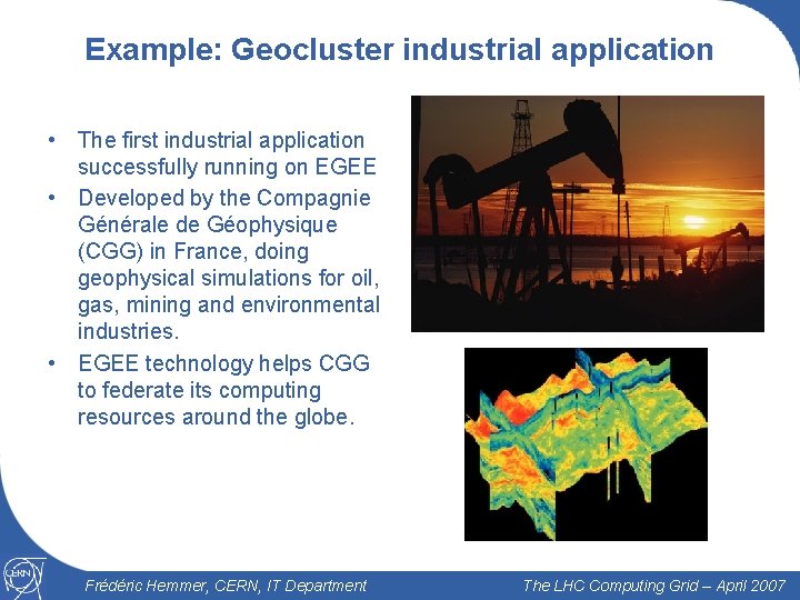 Example: Geocluster industrial application • The first industrial application successfully running on EGEE •