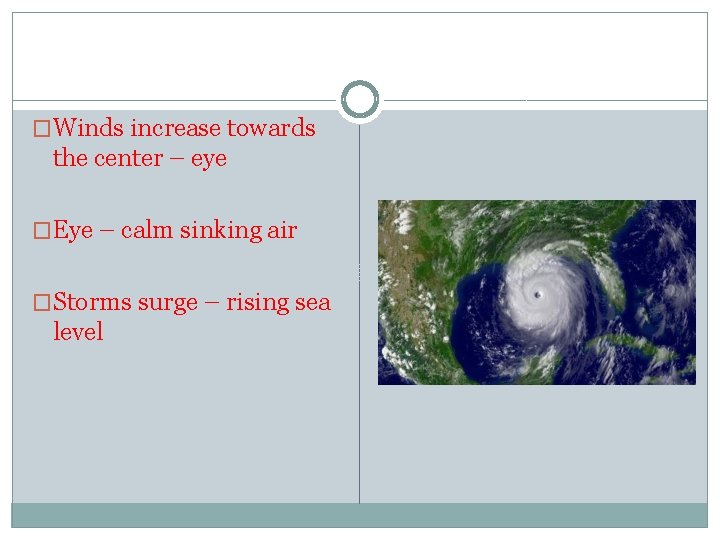 �Winds increase towards the center – eye �Eye – calm sinking air �Storms surge