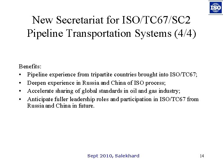 New Secretariat for ISO/TC 67/SC 2 Pipeline Transportation Systems (4/4) Benefits: • Pipeline experience
