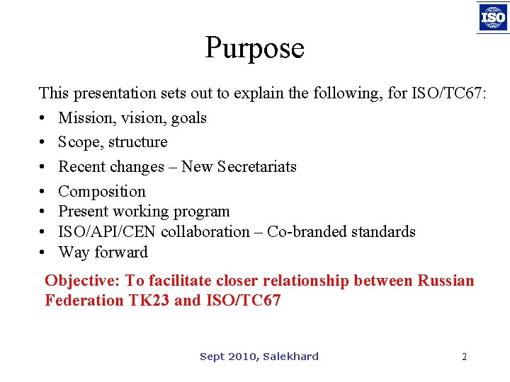 Purpose This presentation sets out to explain the following, for ISO/TC 67: • Mission,