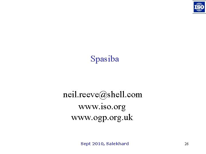 Spasiba neil. reeve@shell. com www. iso. org www. ogp. org. uk Sept 2010, Salekhard