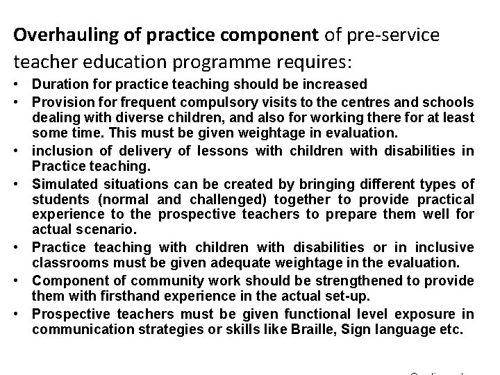 Overhauling of practice component of pre-service teacher education programme requires: • Duration for practice