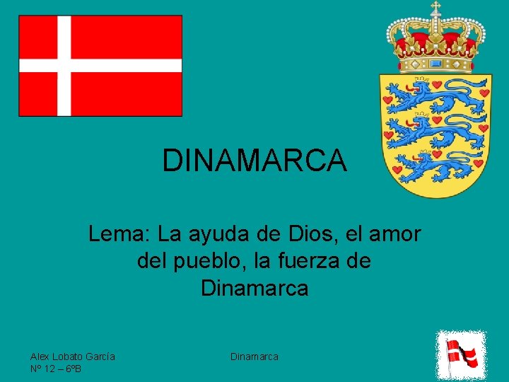DINAMARCA Lema: La ayuda de Dios, el amor del pueblo, la fuerza de Dinamarca