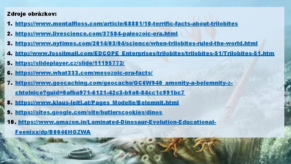 Zdroje obrázkov: 1. https: //www. mentalfloss. com/article/68881/10 -terrific-facts-about-trilobites 2. https: //www. livescience. com/37584 -paleozoic-era.