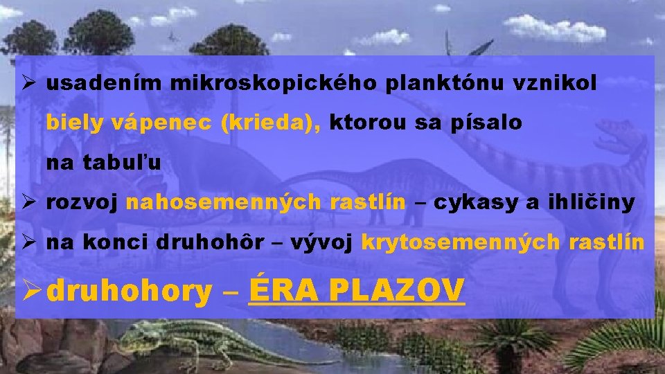 Ø usadením mikroskopického planktónu vznikol biely vápenec (krieda), ktorou sa písalo na tabuľu Ø