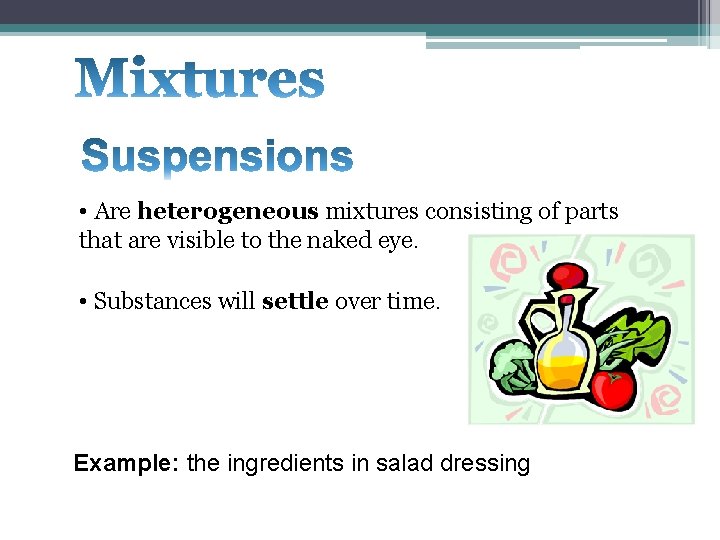 • Are heterogeneous mixtures consisting of parts that are visible to the naked • Are heterogeneous mixtures consisting of parts that are visible to the naked
