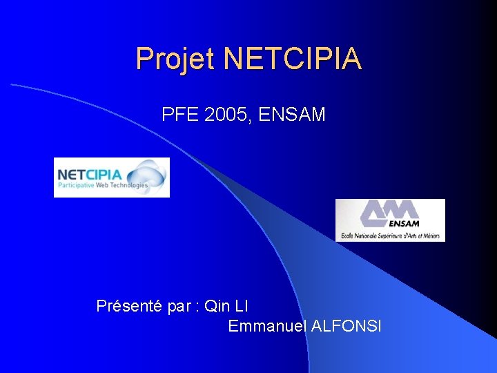 Projet NETCIPIA PFE 2005, ENSAM Présenté par : Qin LI Emmanuel ALFONSI 
