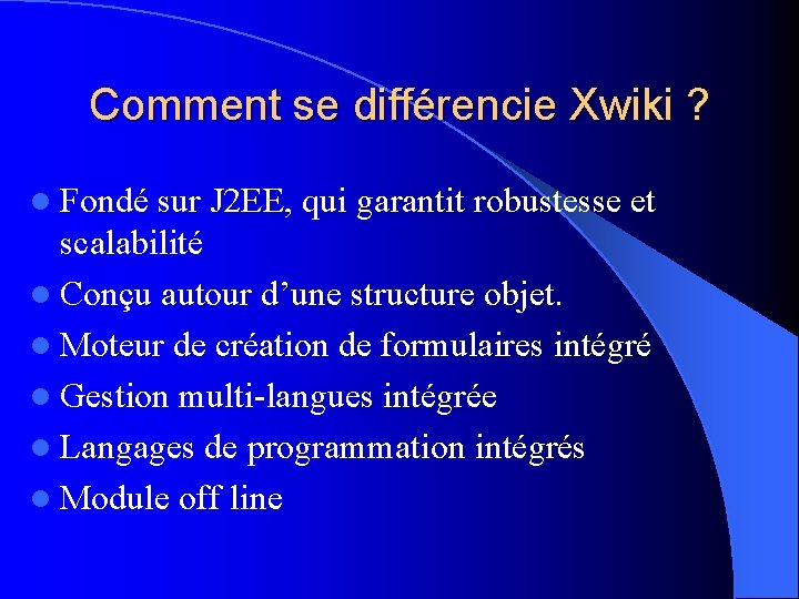 Comment se différencie Xwiki ? l Fondé sur J 2 EE, qui garantit robustesse