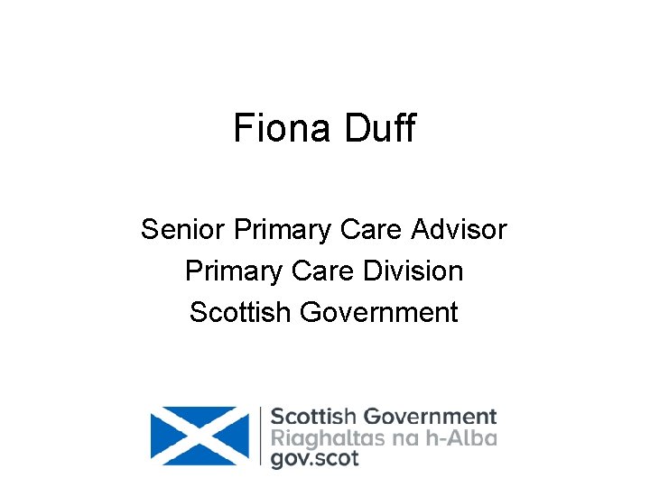 Fiona Duff Senior Primary Care Advisor Primary Care Division Scottish Government 