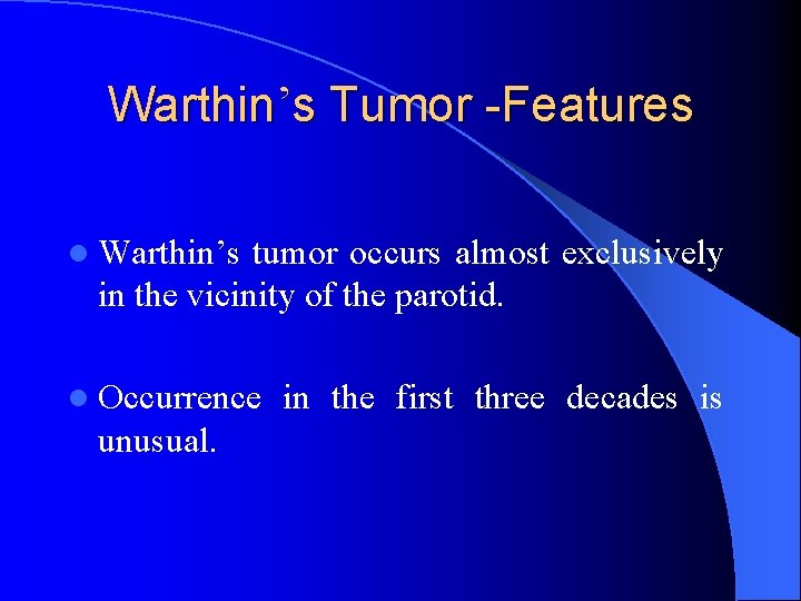 Warthin’s Tumor -Features l Warthin’s tumor occurs almost exclusively in the vicinity of the