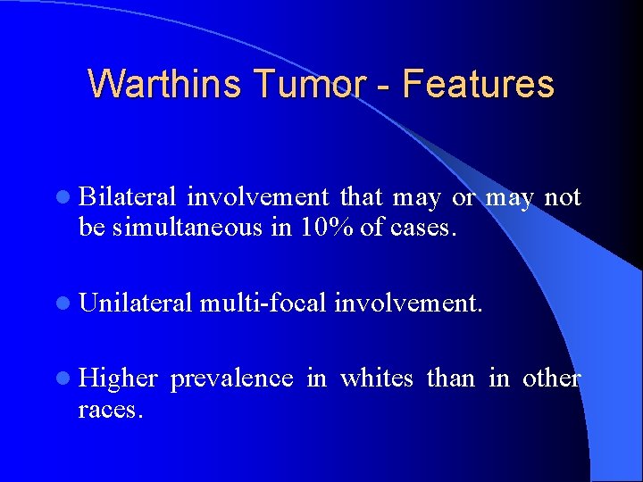 Warthins Tumor - Features l Bilateral involvement that may or may not be simultaneous