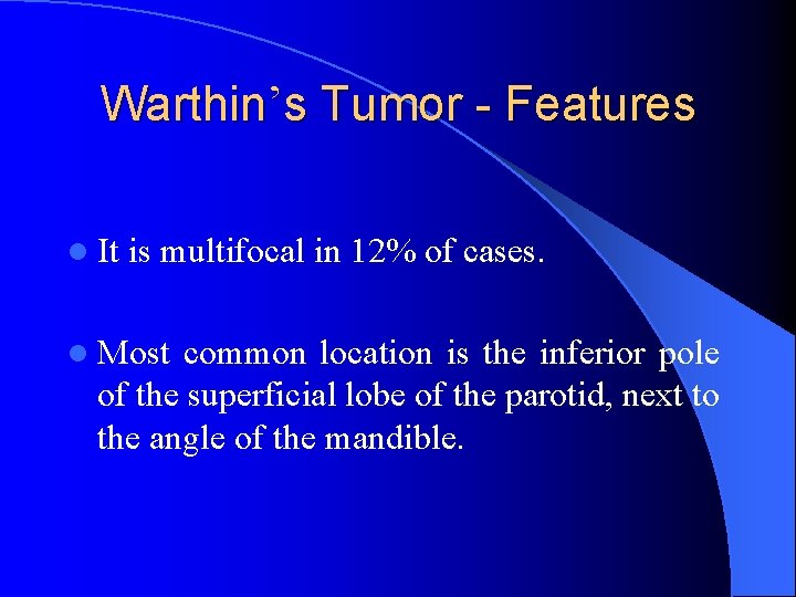 Warthin’s Tumor - Features l It is multifocal in 12% of cases. l Most