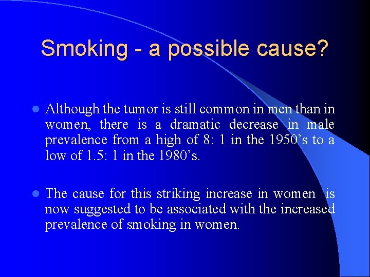 Smoking - a possible cause? l Although the tumor is still common in men