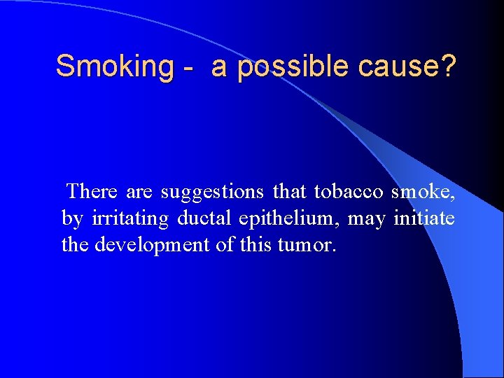 Smoking - a possible cause? There are suggestions that tobacco smoke, by irritating ductal