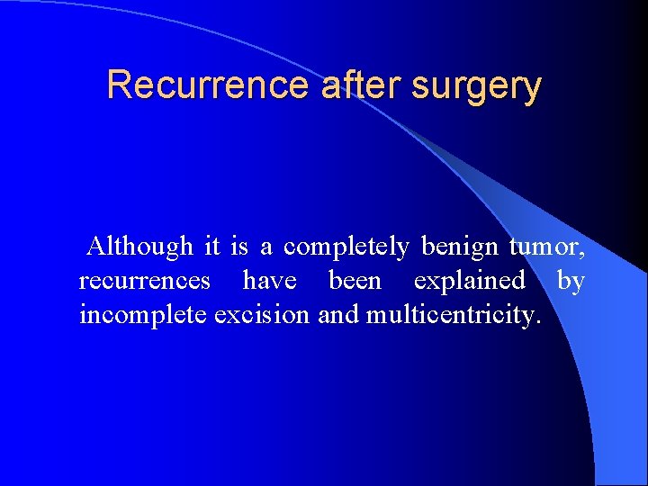 Recurrence after surgery Although it is a completely benign tumor, recurrences have been explained