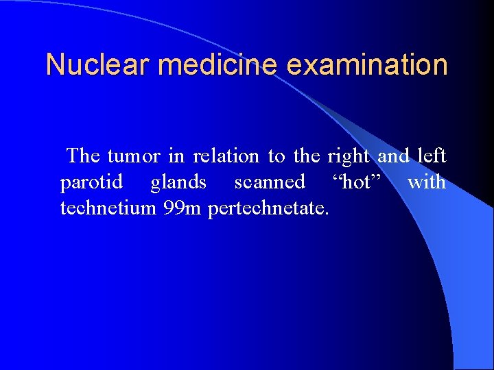 Nuclear medicine examination The tumor in relation to the right and left parotid glands