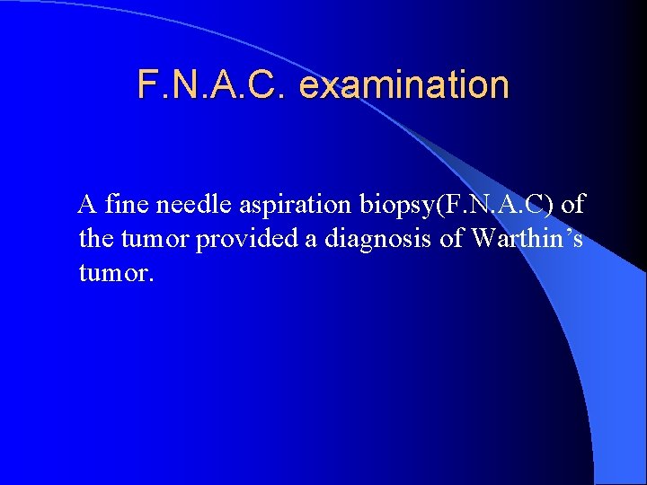 F. N. A. C. examination A fine needle aspiration biopsy(F. N. A. C) of