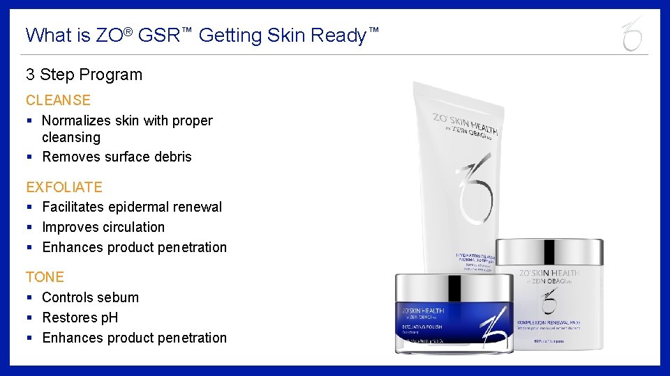 What is ZO® GSR™ Getting Skin Ready™ 3 Step Program CLEANSE § Normalizes skin