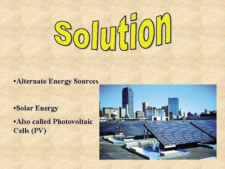 • Alternate Energy Sources • Solar Energy • Also called Photovoltaic Cells (PV)