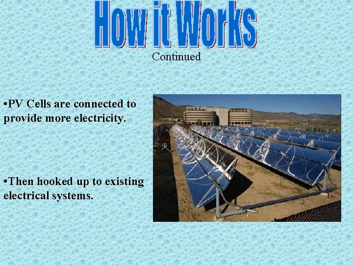 Continued • PV Cells are connected to provide more electricity. • Then hooked up