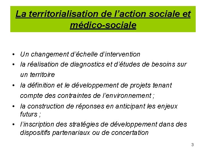La territorialisation de l’action sociale et médico-sociale • Un changement d’échelle d’intervention • la